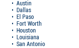 Austin Dallas El Paso Fort Worth Houston Louisiana San Antonio
